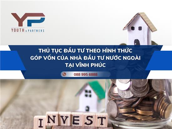 THỦ TỤC ĐẦU TƯ THEO HÌNH THỨC GÓP VỐN CỦA NĐT NƯỚC NGOÀI TẠI VĨNH PHÚC